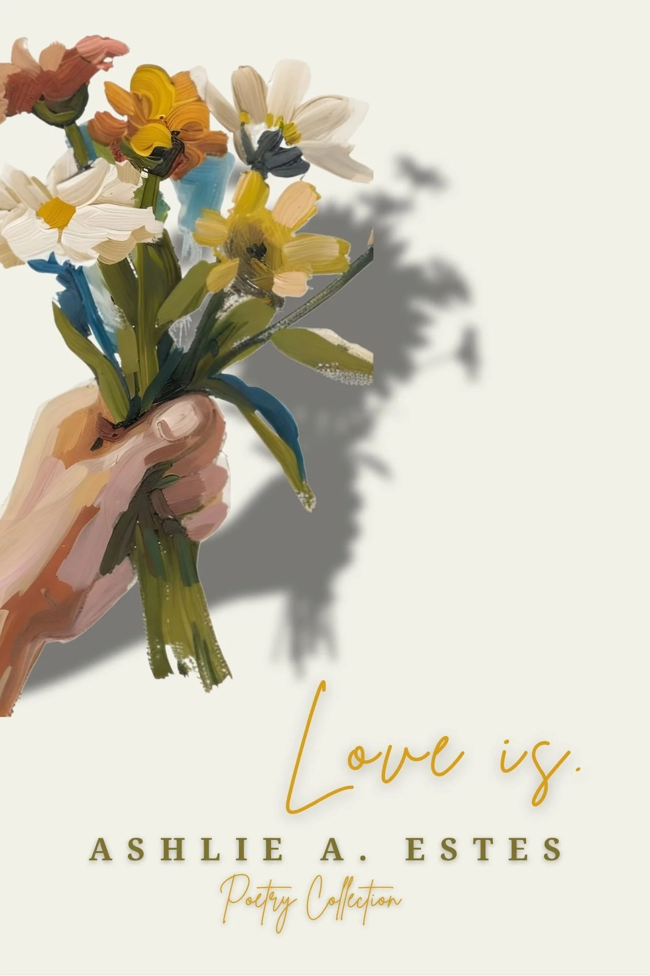 A soft beige book cover featuring an abstract painted bouquet of flowers held by a hand, with the title 'Love is' in cursive orange and the author's name Ashlie A. Estes in bold capital letters. The subtitle reads 'Poetry Collection' in cursive.