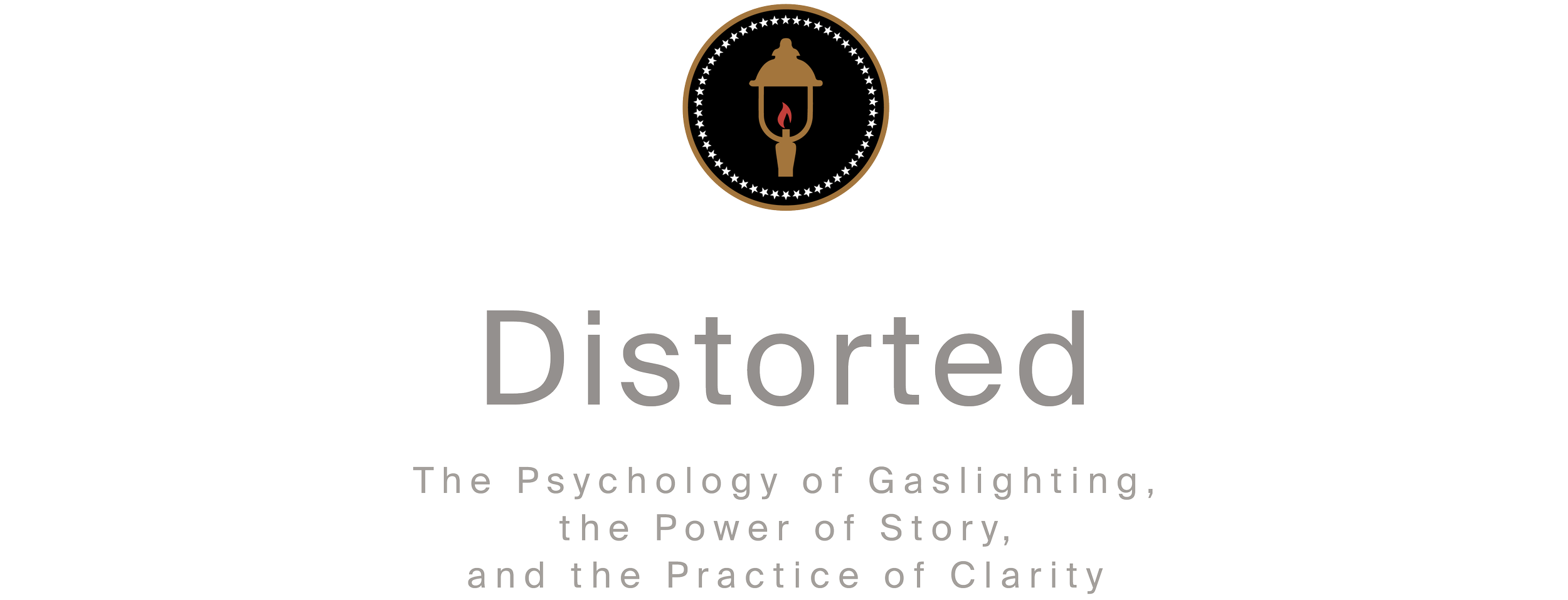 Cover of a book titled 'Distorted: The Psychology of Gaslighting, the Power of Story, and the Practice of Clarity'. The cover features a black background with a logo at the top center showing a stylized lantern enclosed in a circular emblem, and the title text is in large, gray letters.