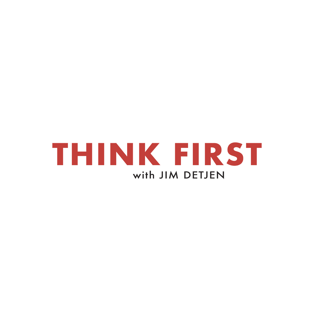 Think First with Jim Detjen