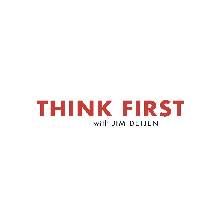 Think First with Jim Detjen