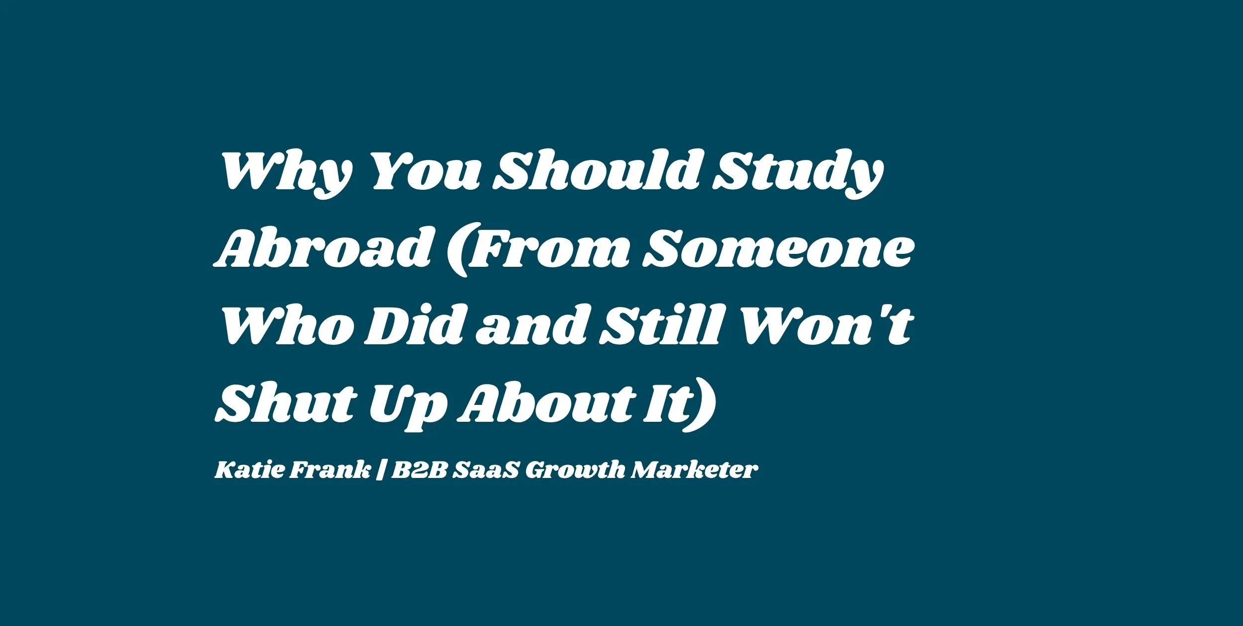 Why You Should Study Abroad (From Someone Who Did and Still Won't Shut Up About It)