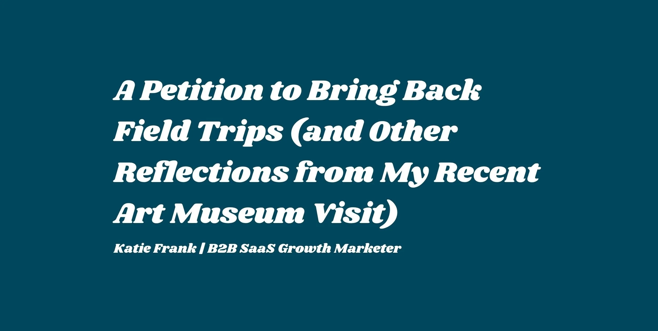 A Petition to Bring Back Field Trips (and Other Reflections from My Recent Art Museum Visit)