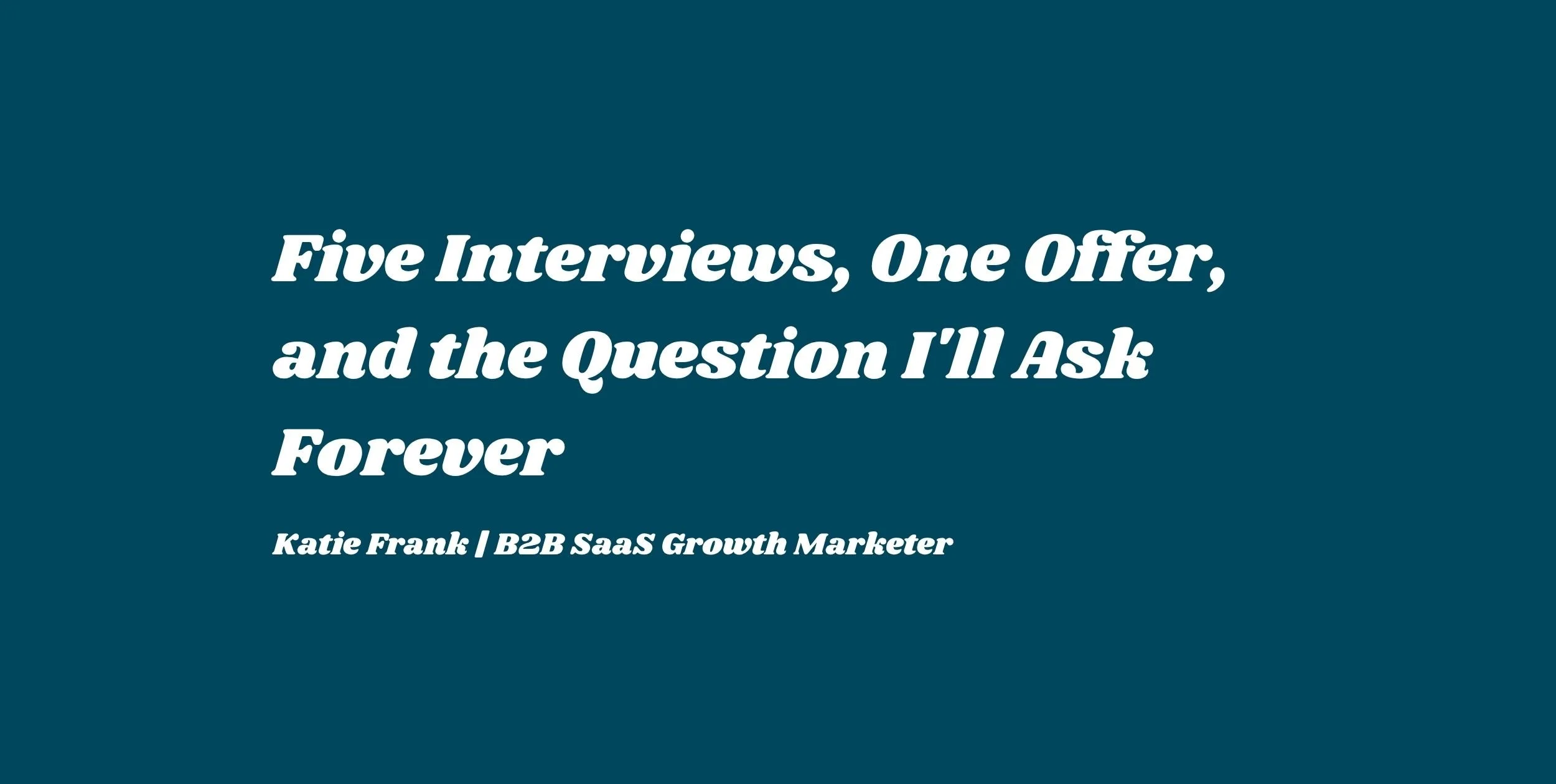 Five Interviews, One Job Offer, and the Question I'll Ask Forever