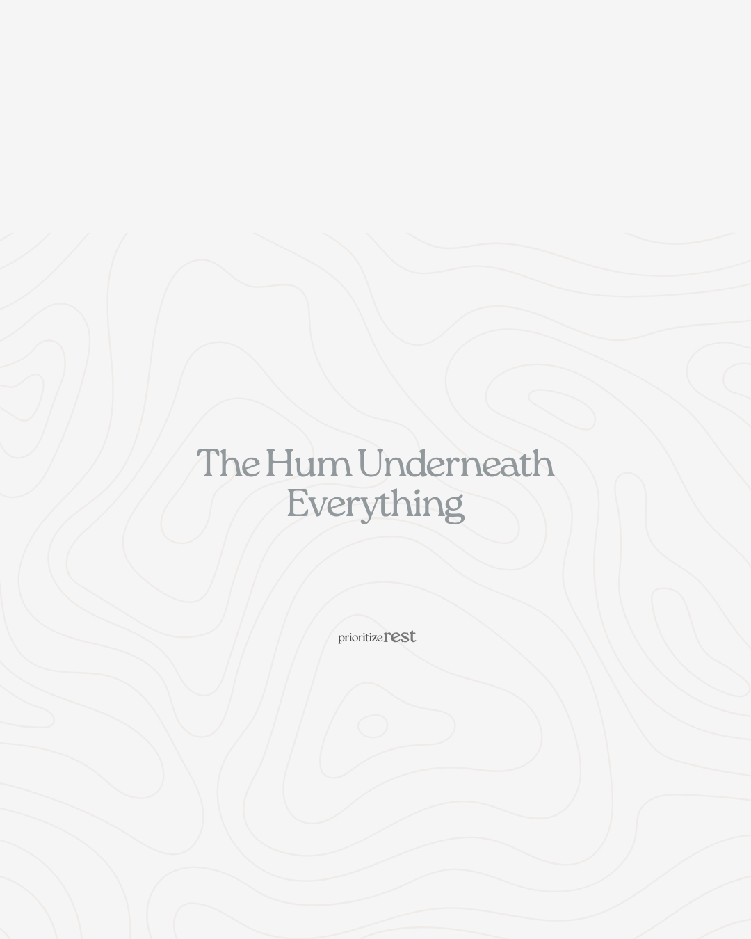 The Hum Underneath Everything