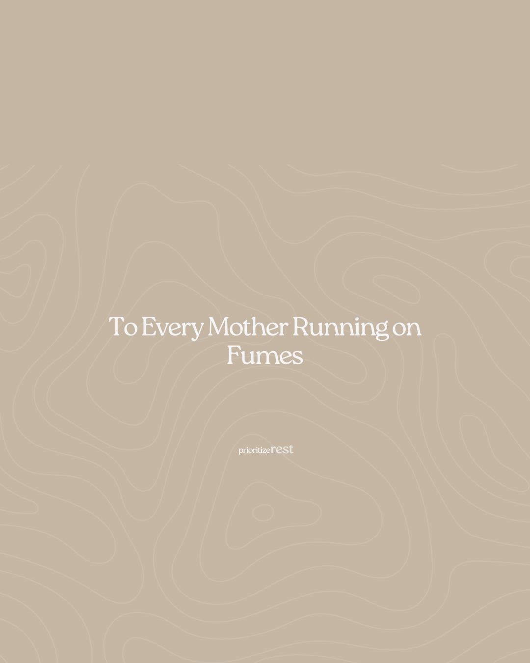 To Every Mother Running on Fumes