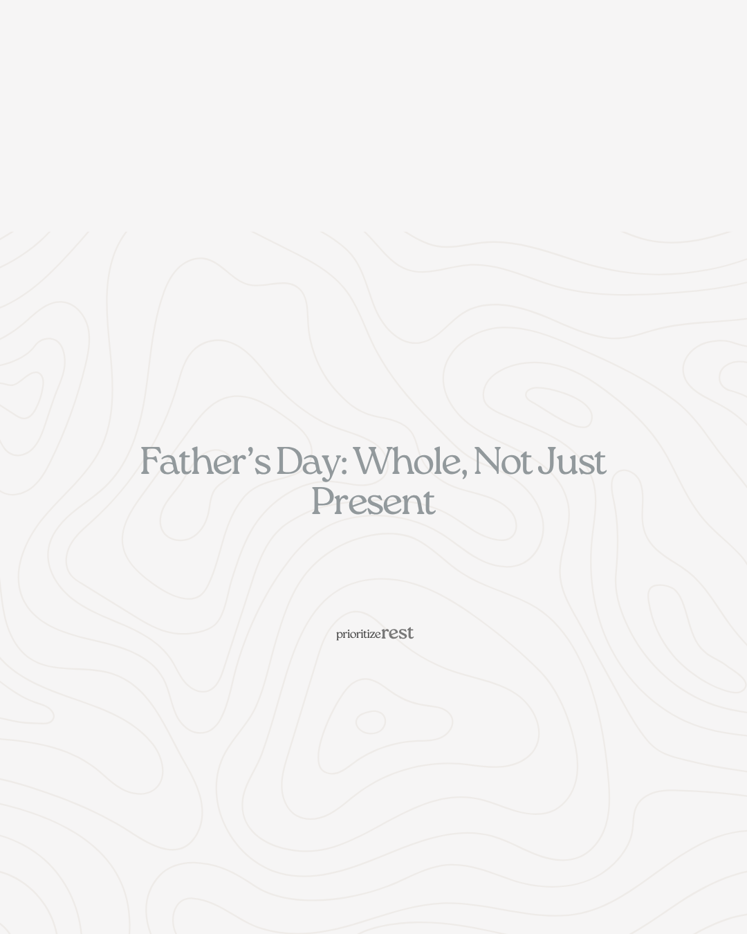 Father’s Day: Whole, Not Just Present