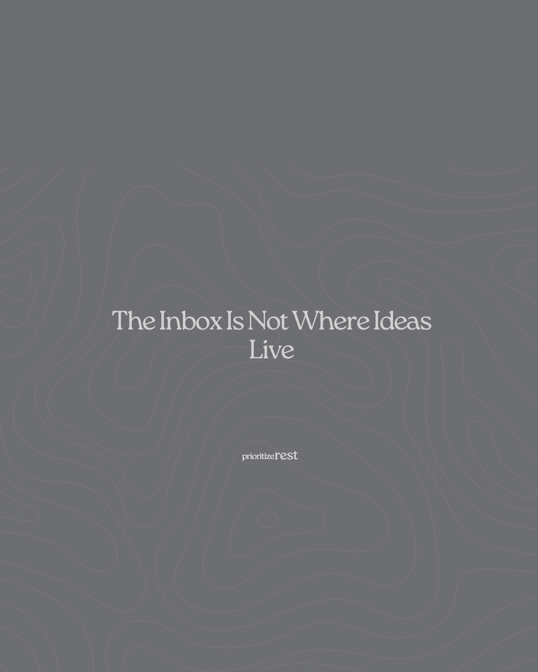 The Inbox Is Not Where Ideas Live