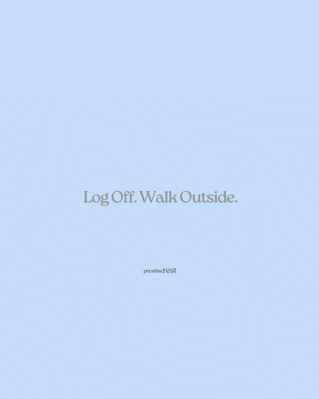 &nbsp;Log Off. Walk Outside.