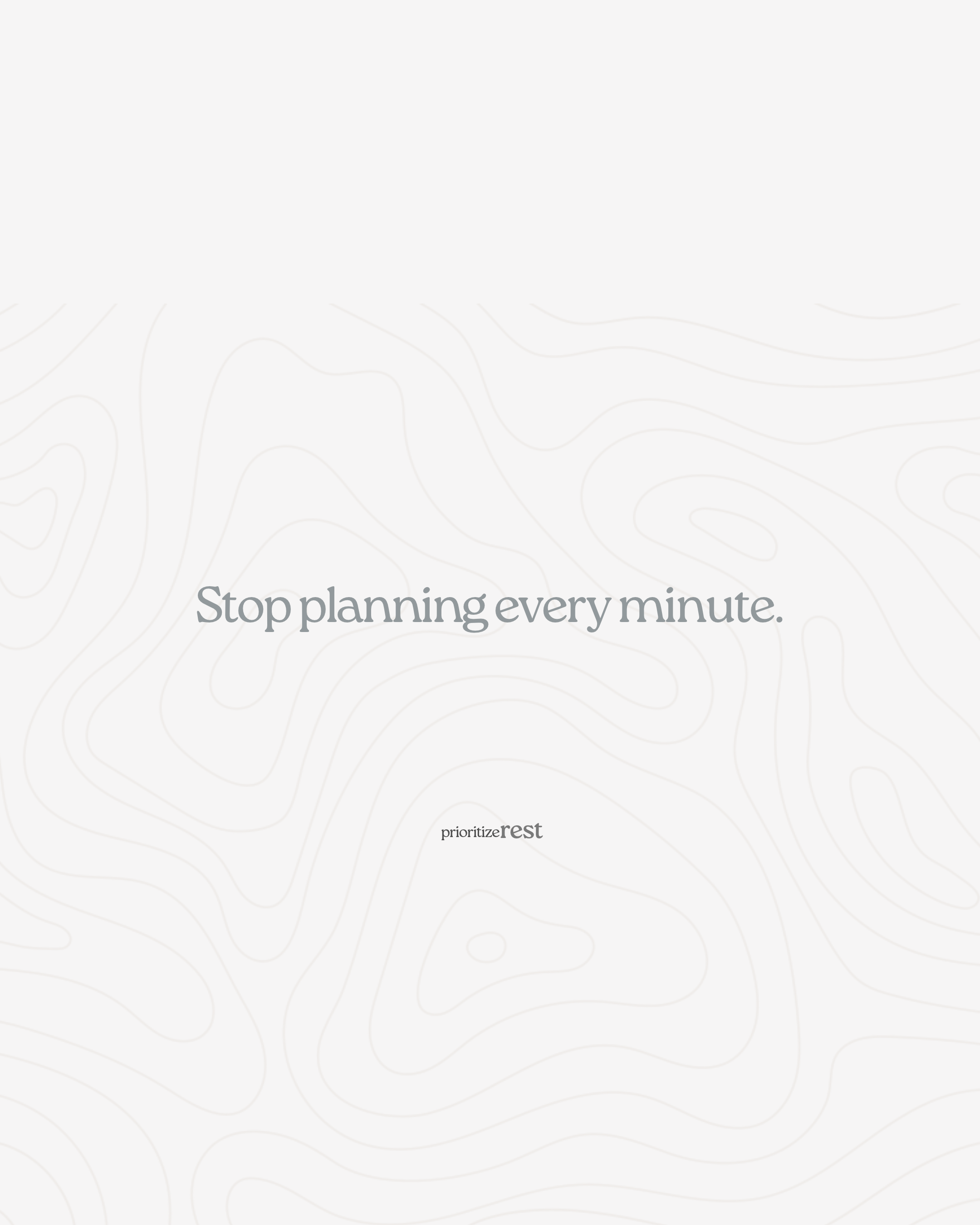 Stop planning every minute.