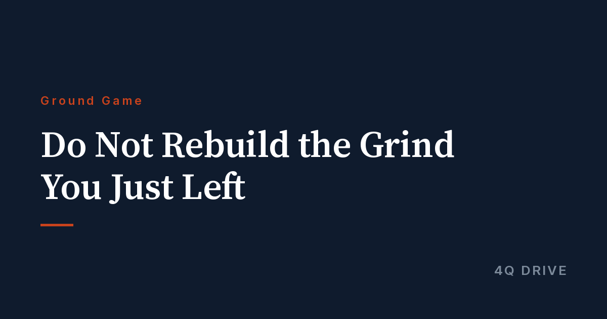 Do Not Rebuild the Grind You Just Left
