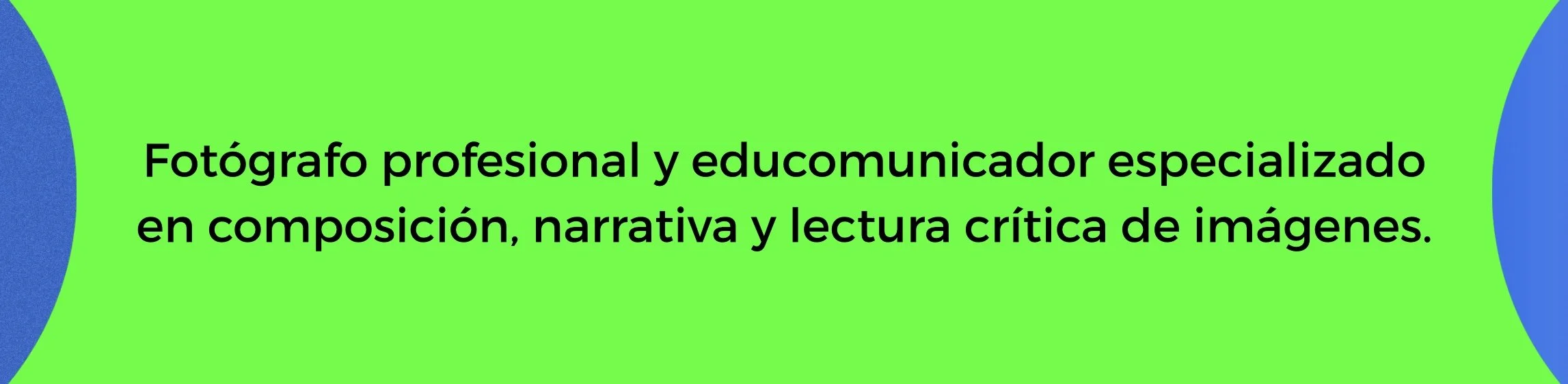 Texto en fondo verde que dice: "Fotógrafo profesional y educomunicador especializado en composición, narrativa y lectura crítica de imágenes".