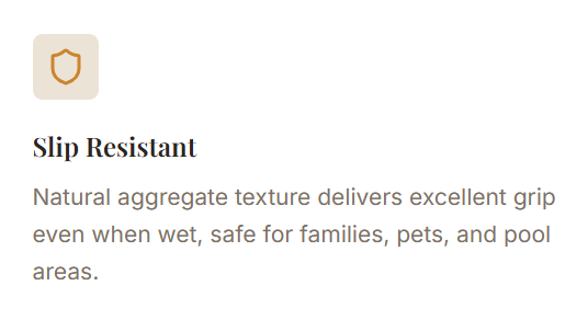 Text describing slip resistant natural aggregate texture for improved grip, safe for families, pets, and pool areas.