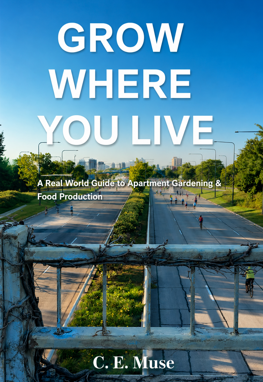 Book cover with a photograph of a city street with bike riders and pedestrians, green trees, and a clear blue sky. Title in large white text: 'Grow Where You Live.' Subtitle reads: 'A Real World Guide to Apartment Gardening & Food Production.' Author: C. E. Muse.
