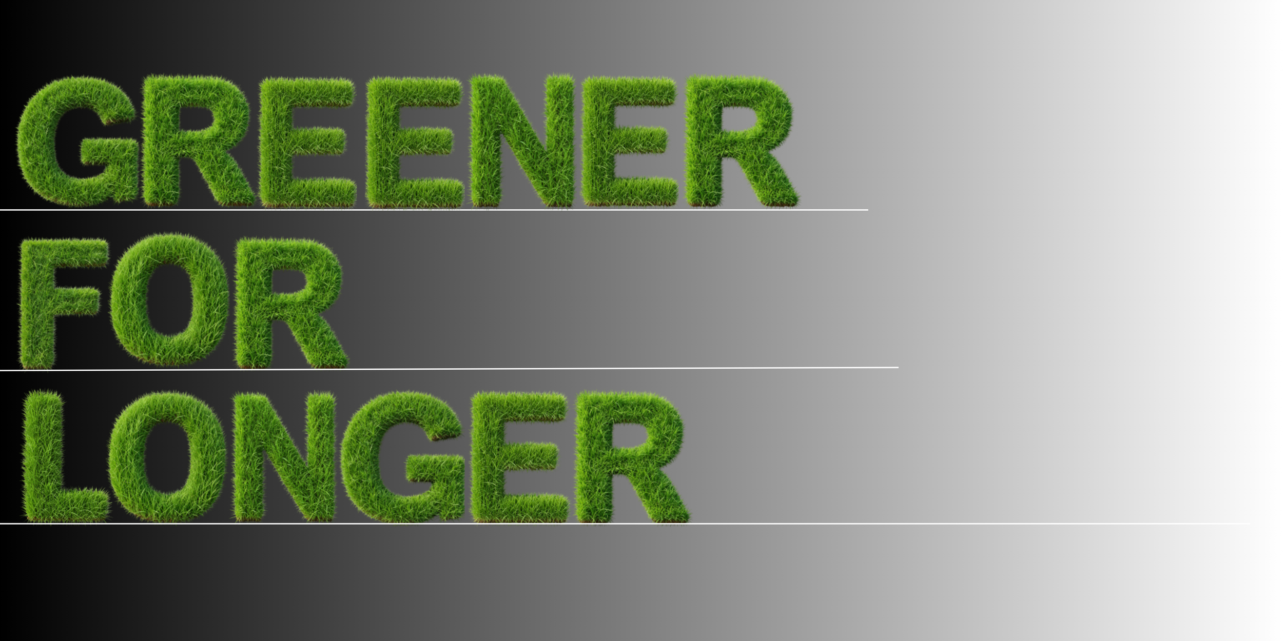The words 'GREENER FOR LONGER' written in green grass-textured letters on a background that transitions from black on the left to gray on the right.