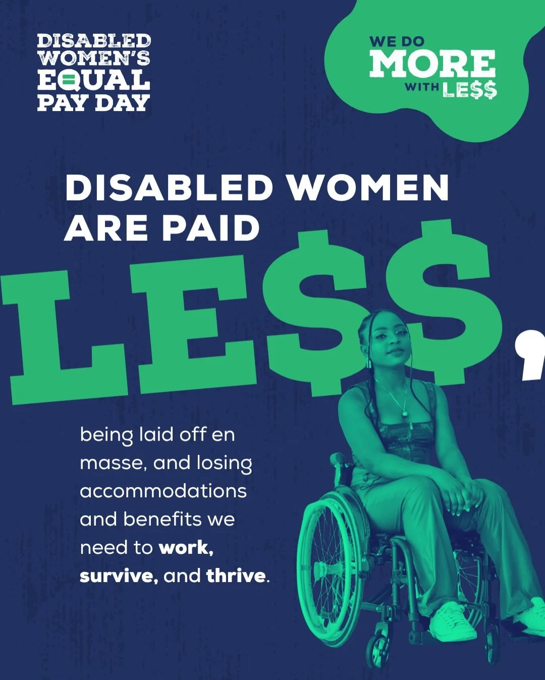 Today is Disabled Women&rsquo;s Equal Pay Day. These last two years have been tough. Disabled women are paid less, being laid off en masse, and losing accommodations and benefits we need to work, survive, and thrive. Disabled women lose $24,000 a yea