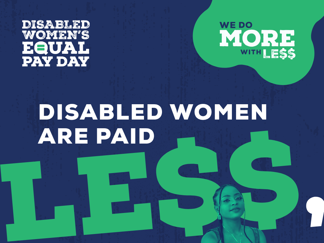 navy blue and green graphic reading "Disabled women's equal pay day" "disabled women are paid less" "we do more for less"