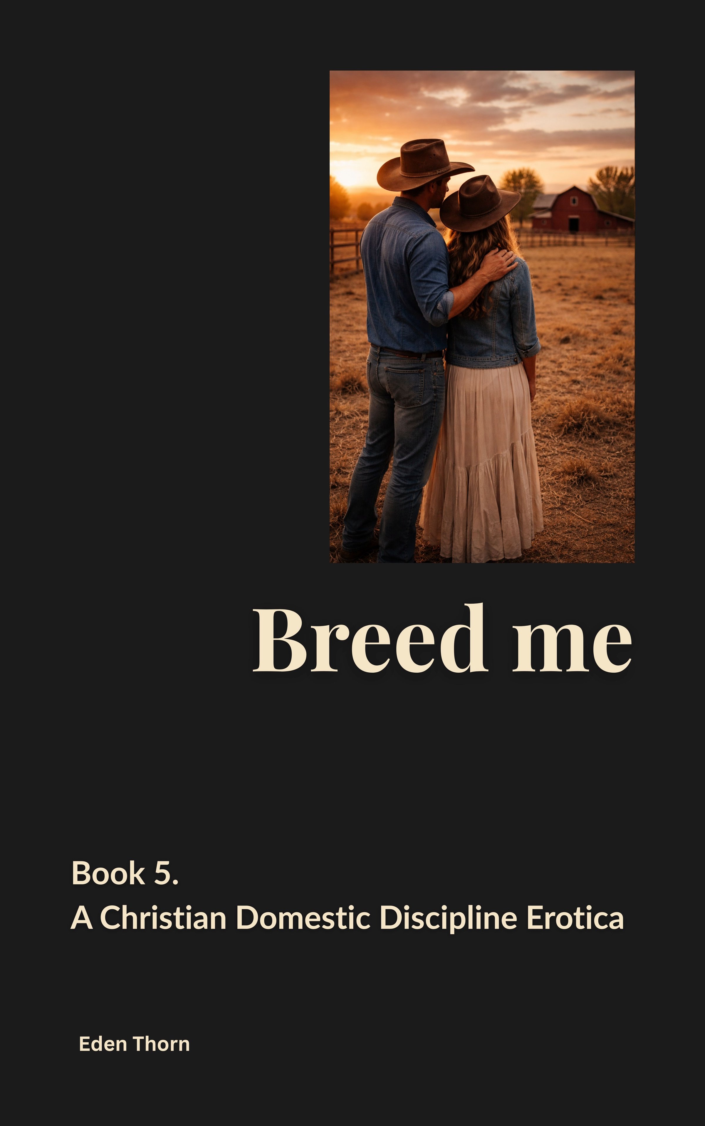 Book cover titled 'Breed me' featuring a sunset scene with a man and woman in cowboy hats embracing on a farm. Subtitle: 'Book 5. A Christian Domestic Discipline Erotica' by Eden Thorn.
