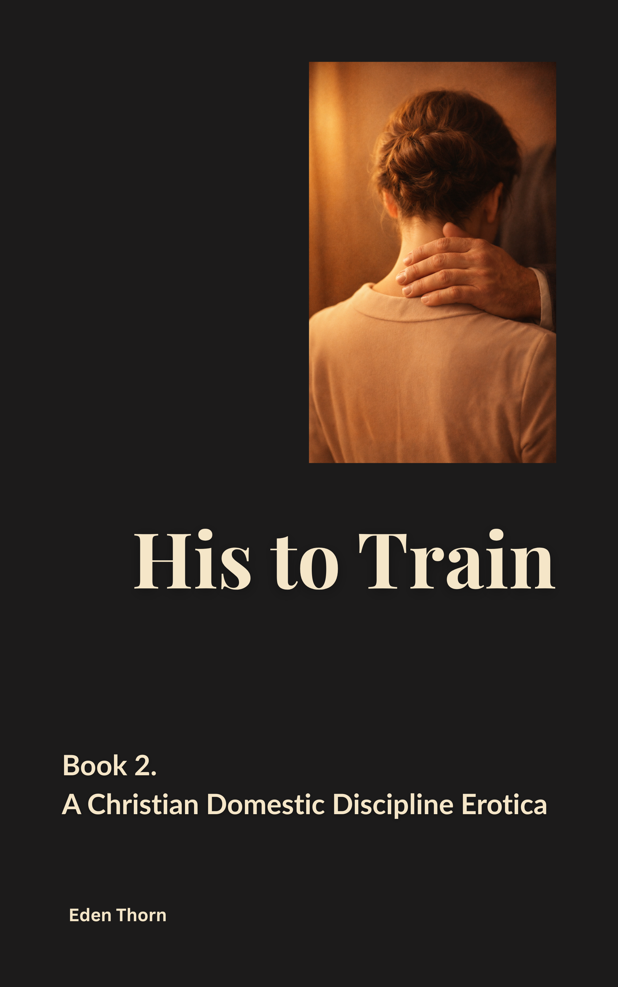 Book cover titled "His to Train" with an image of a woman with red hair in a bun, and a hand resting on her shoulder. The author is Eden Thorn, and it is the second book in a series called "A Christian Domestic Discipline Erotica."