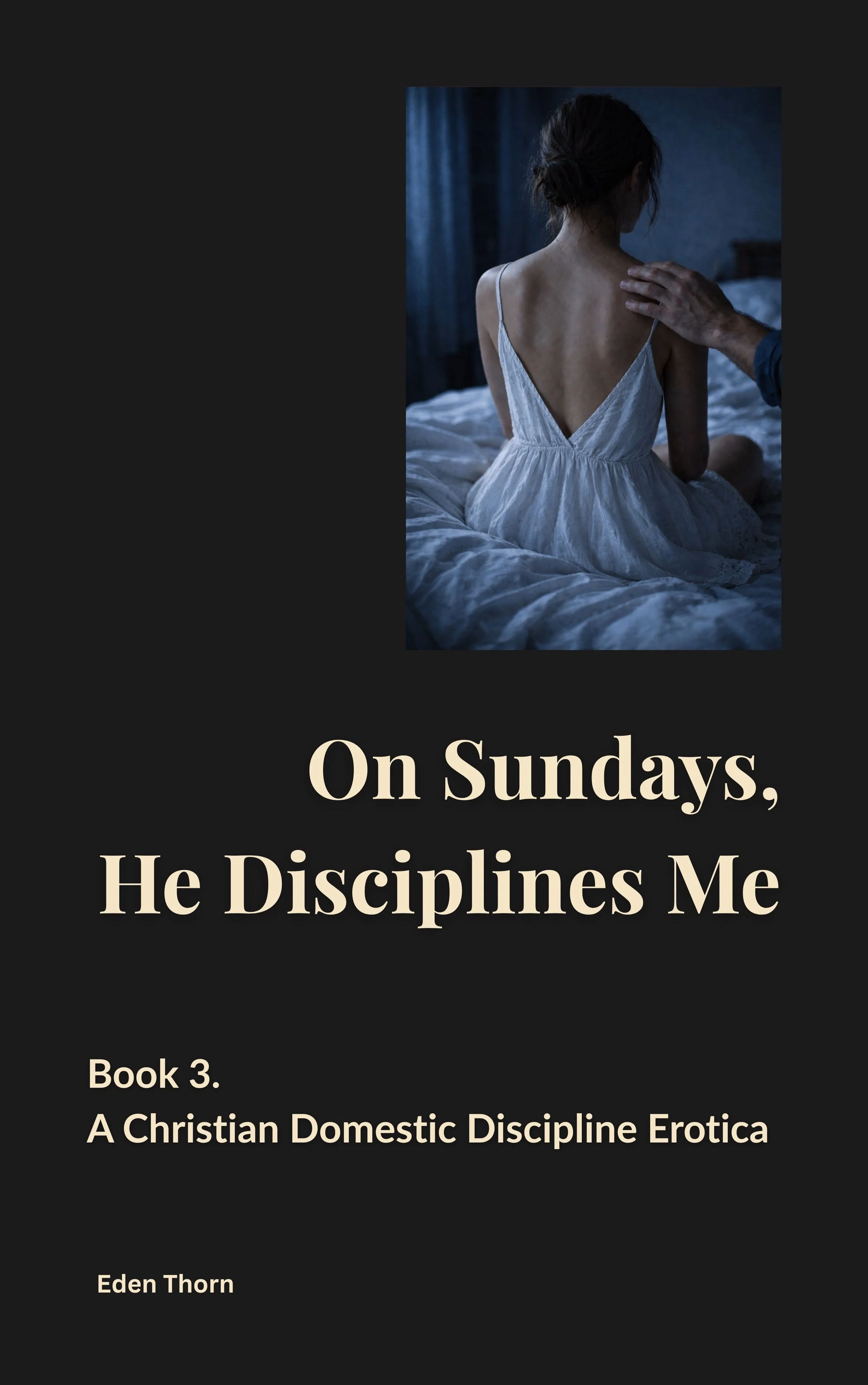 Book cover titled 'On Sundays, He Disciplines Me' with a photo of a woman in a white dress sitting on a bed, facing away, with a hand on her shoulder. The background is dark with blue curtains. The author's name is Eden Thorn, and it is labeled as Book 3 in a Christian Domestic Discipline Erotica series.