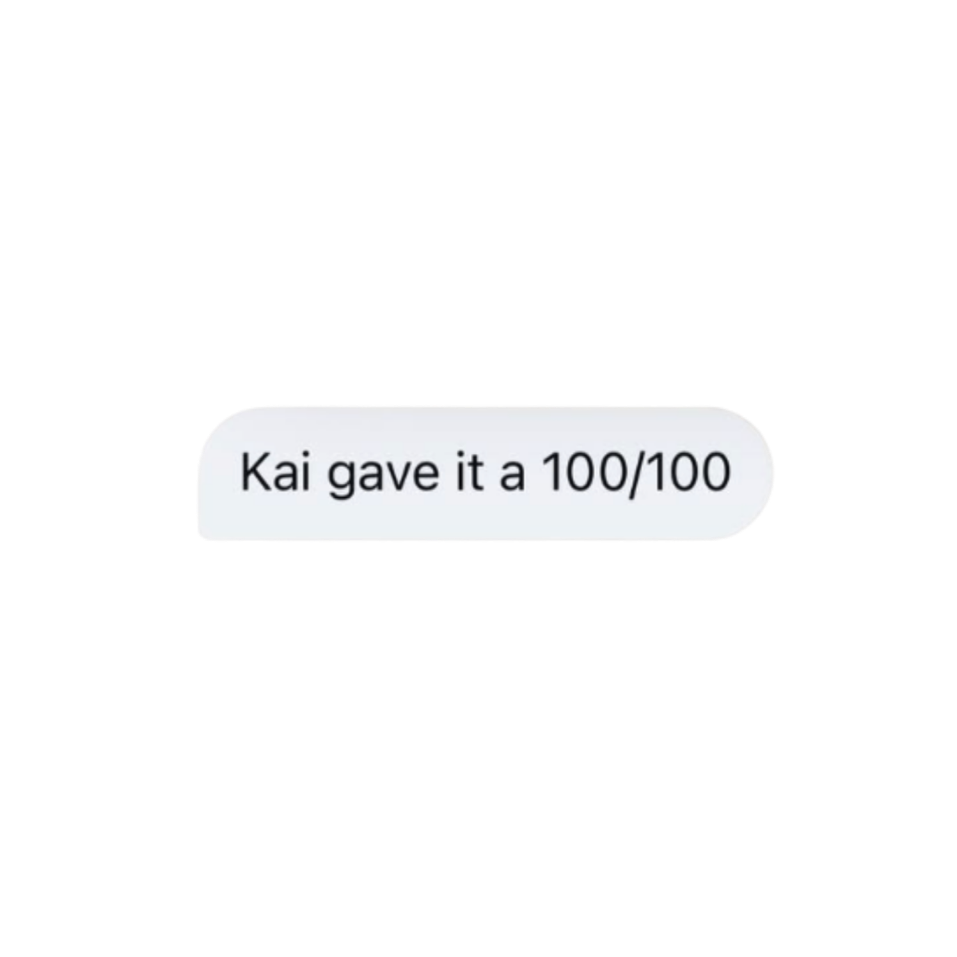 A text message on a black background that says, 'Kai gave it a 100/100'.