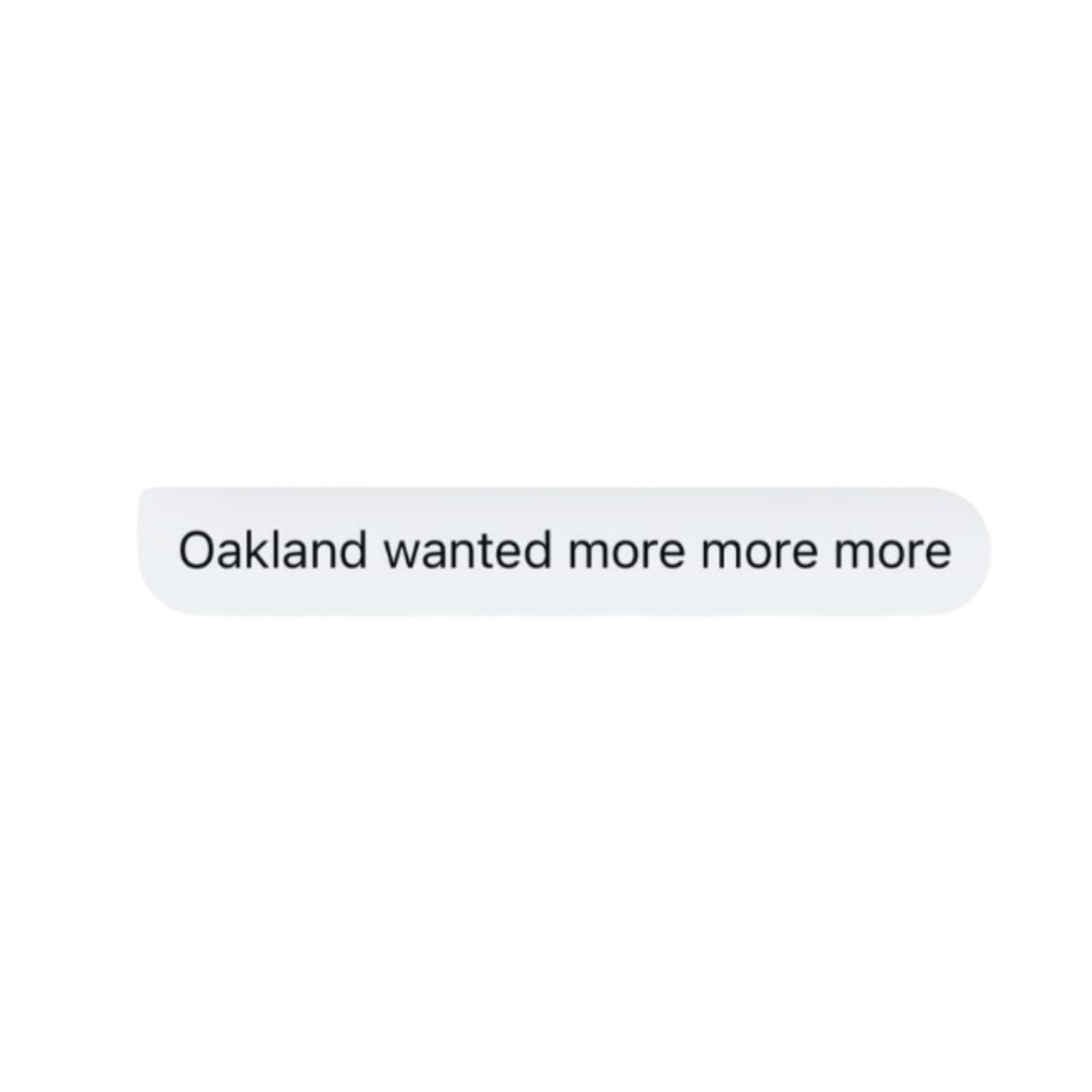 Text message on a black background that says 'Oakland wanted more more more'.