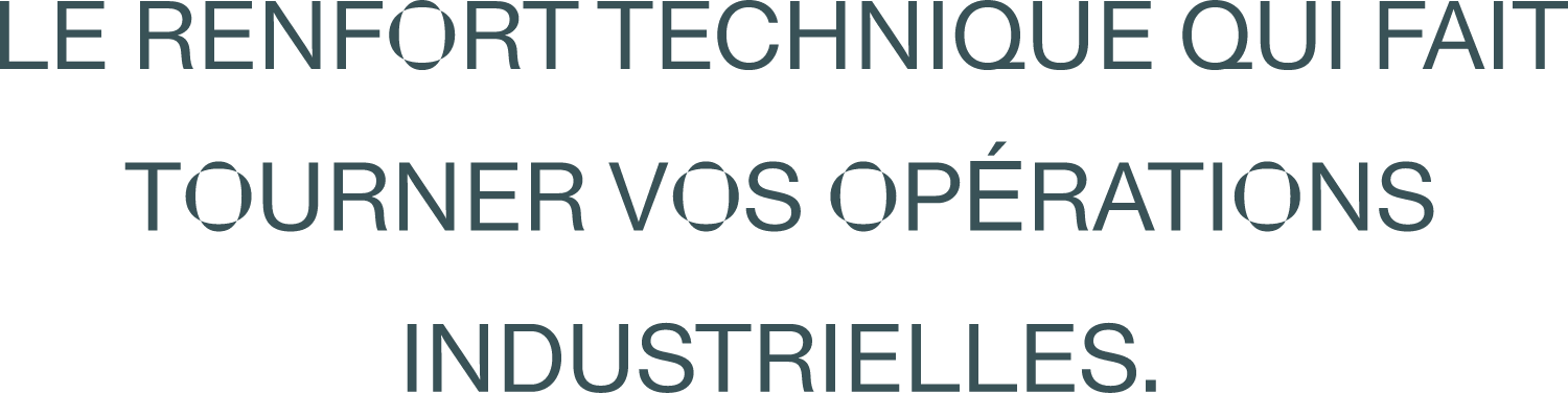 Texte en français : "LE RENFORTECNIQUE QUI FAIT TOURNER VOS OPÉRATIONS INDUSTRIELLES."
