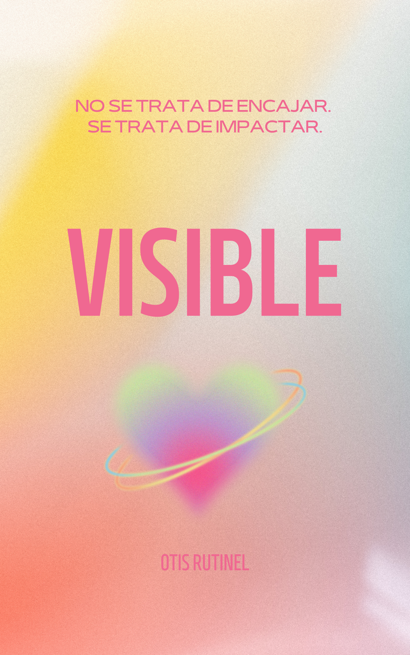 Portada de libro con texto en colores pastel que dice 'No se trata de enchajar. Se trata de impactar. Visible' y una figura de corazón con aros de colores.