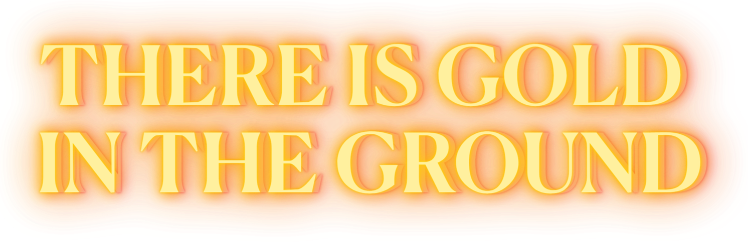 There is Gold in the Ground