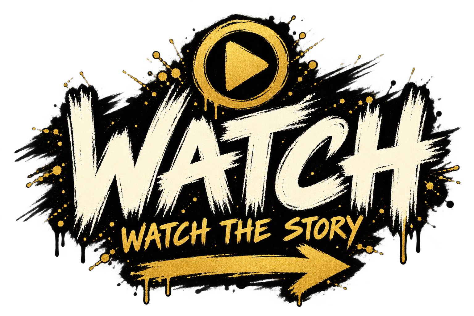 Graphic with the words "WATCH" and "WATCH THE STORY" in bold, stylized white and gold text, along with a gold play button icon at the top, surrounded by gold paint splatters and an arrow pointing to the right.
