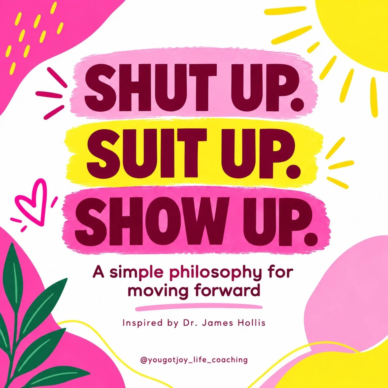 I updated all four slides with brighter pinks, vivid yellow, and stronger contrast. &ldquo;Shut Up&rdquo; now emphasizes gratitude and perspective. &ldquo;Suit Up&rdquo; now gives practical ways to begin your day intentionally.

Shut up. Suit up. Sho