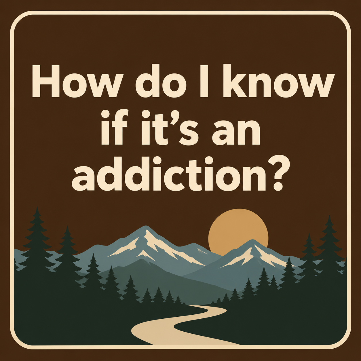 The image features a scenic mountain landscape with a winding path, pine trees, snow-capped mountains, and a setting sun. It contains the text 'How do I know if it's an addiction?' in large, bold, white font.