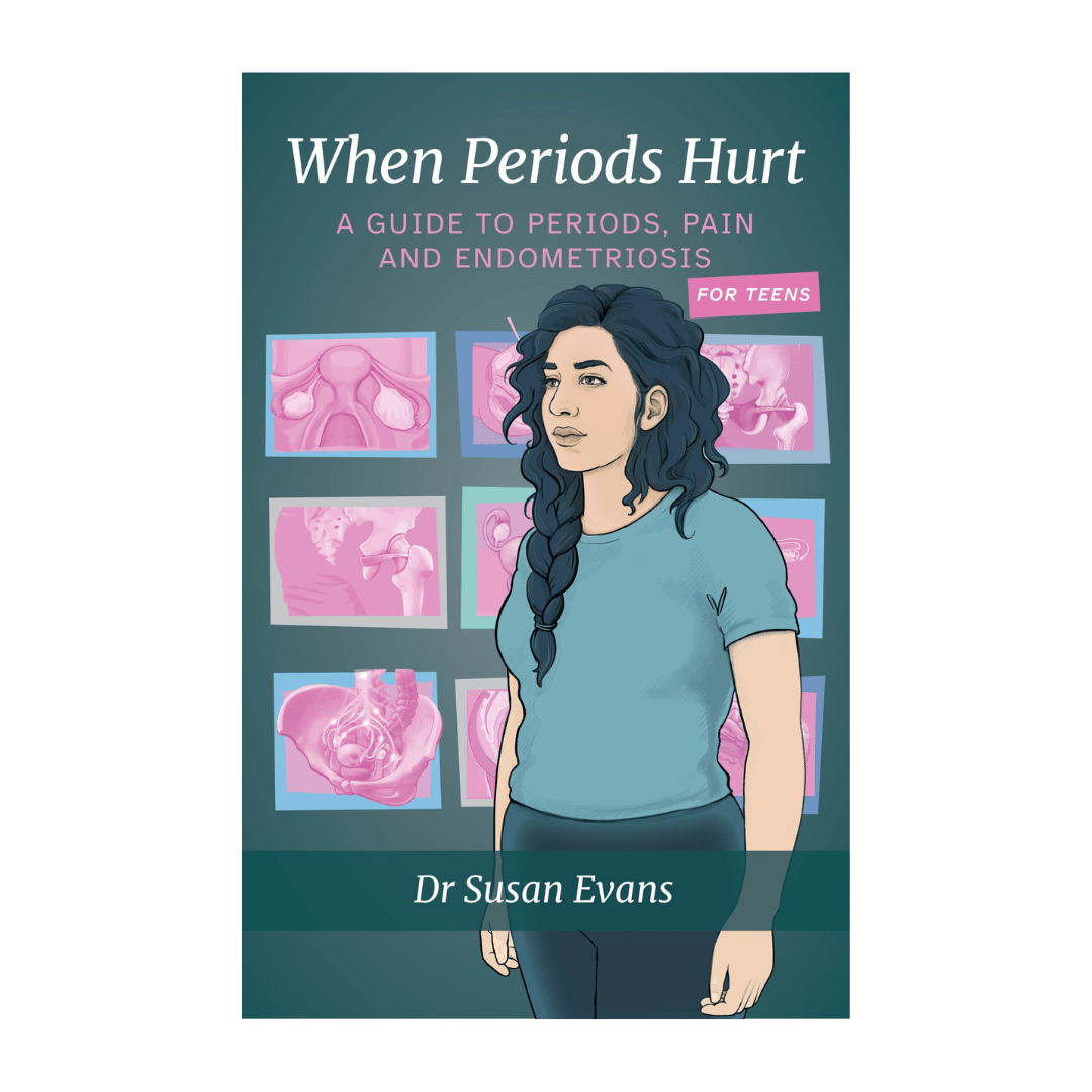 When Periods Hurt - A guide to periods, pain and endometriosis for teens