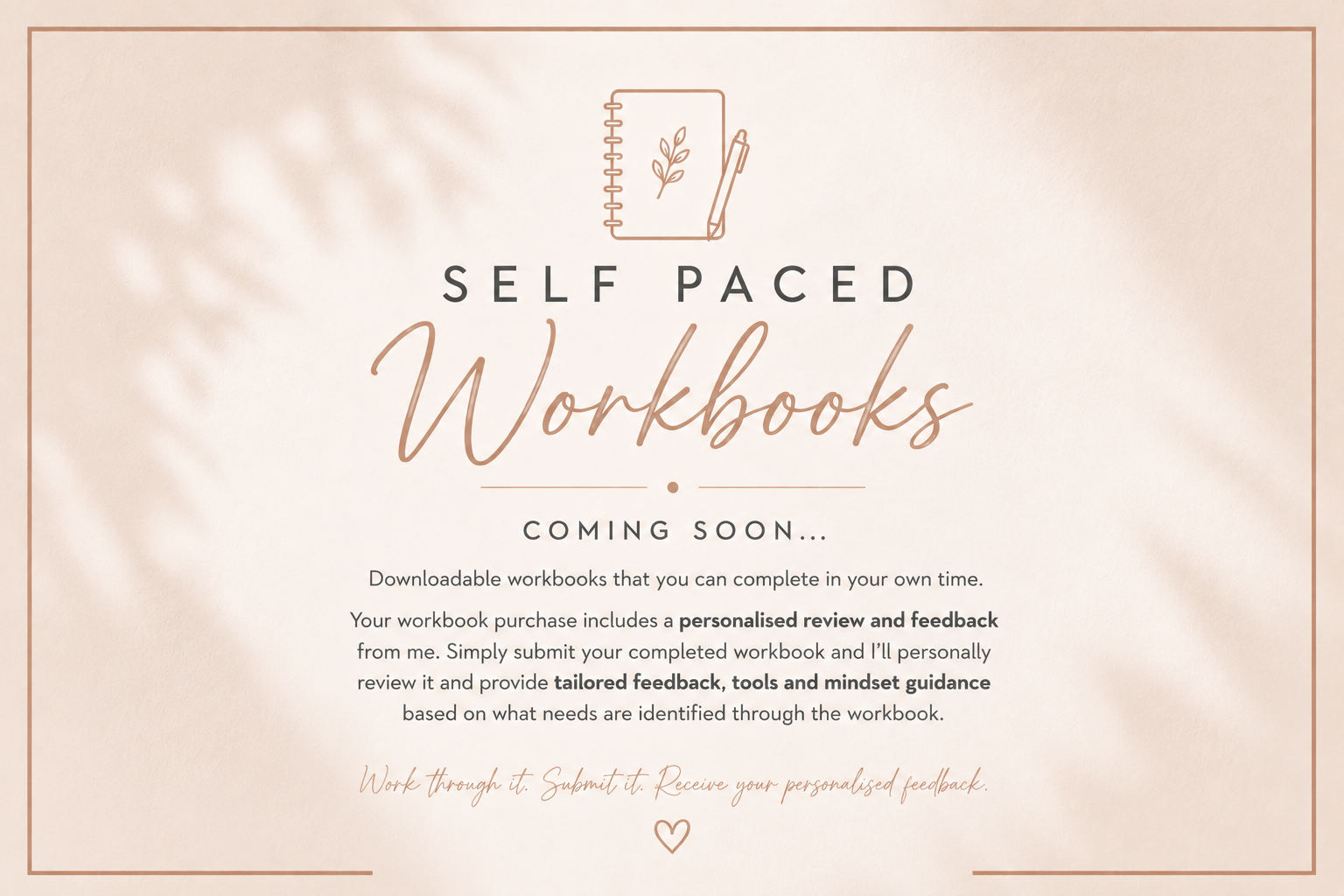 Announcement for upcoming self-paced workbooks with a simple beige and pink background, a line drawing of a notebook and pen, and text explaining the benefits of the workbooks and how to submit completed work for personalized review.