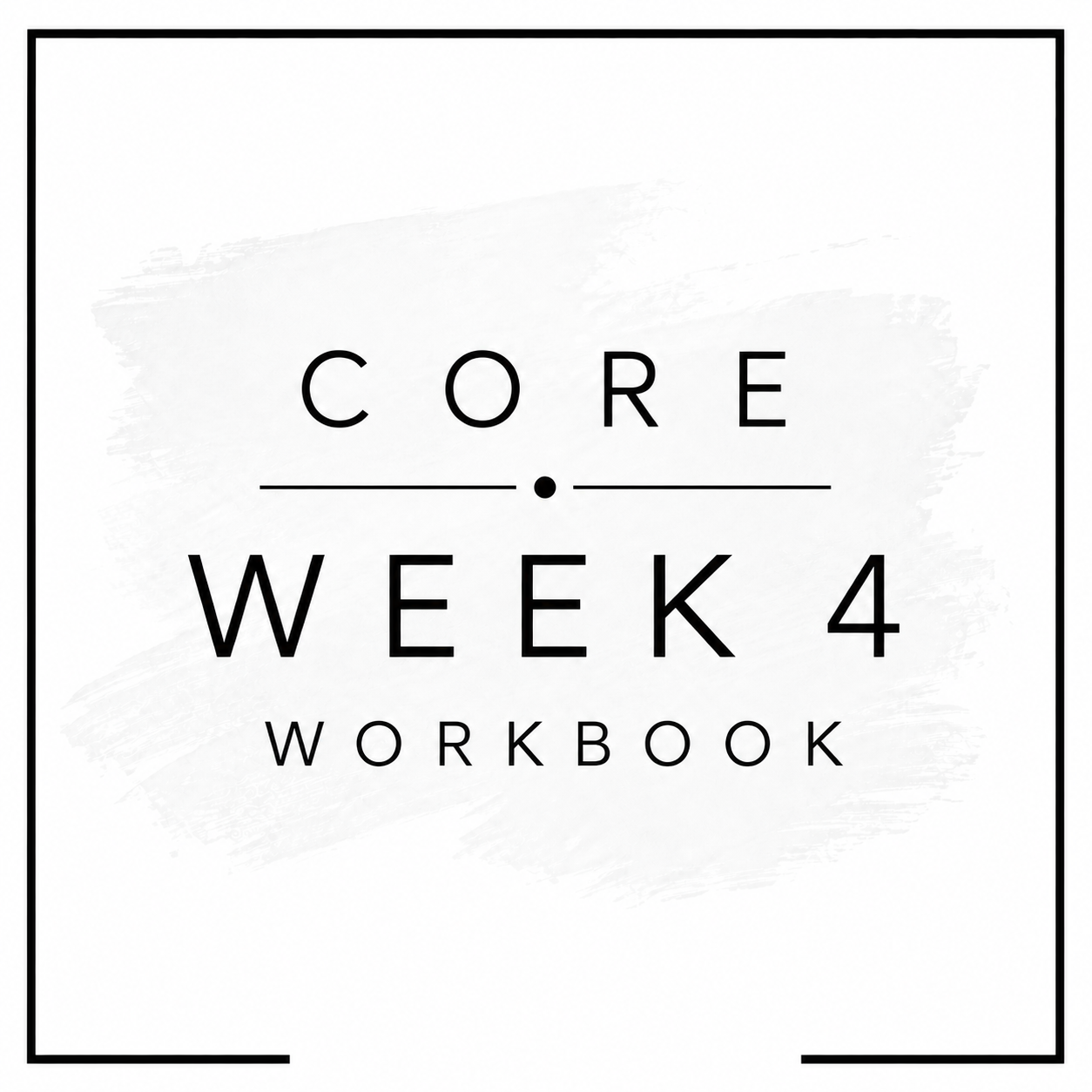 Cover of a workbook titled 'Core Week 4 Workbook' in black text on a white background with a subtle gray paint stroke