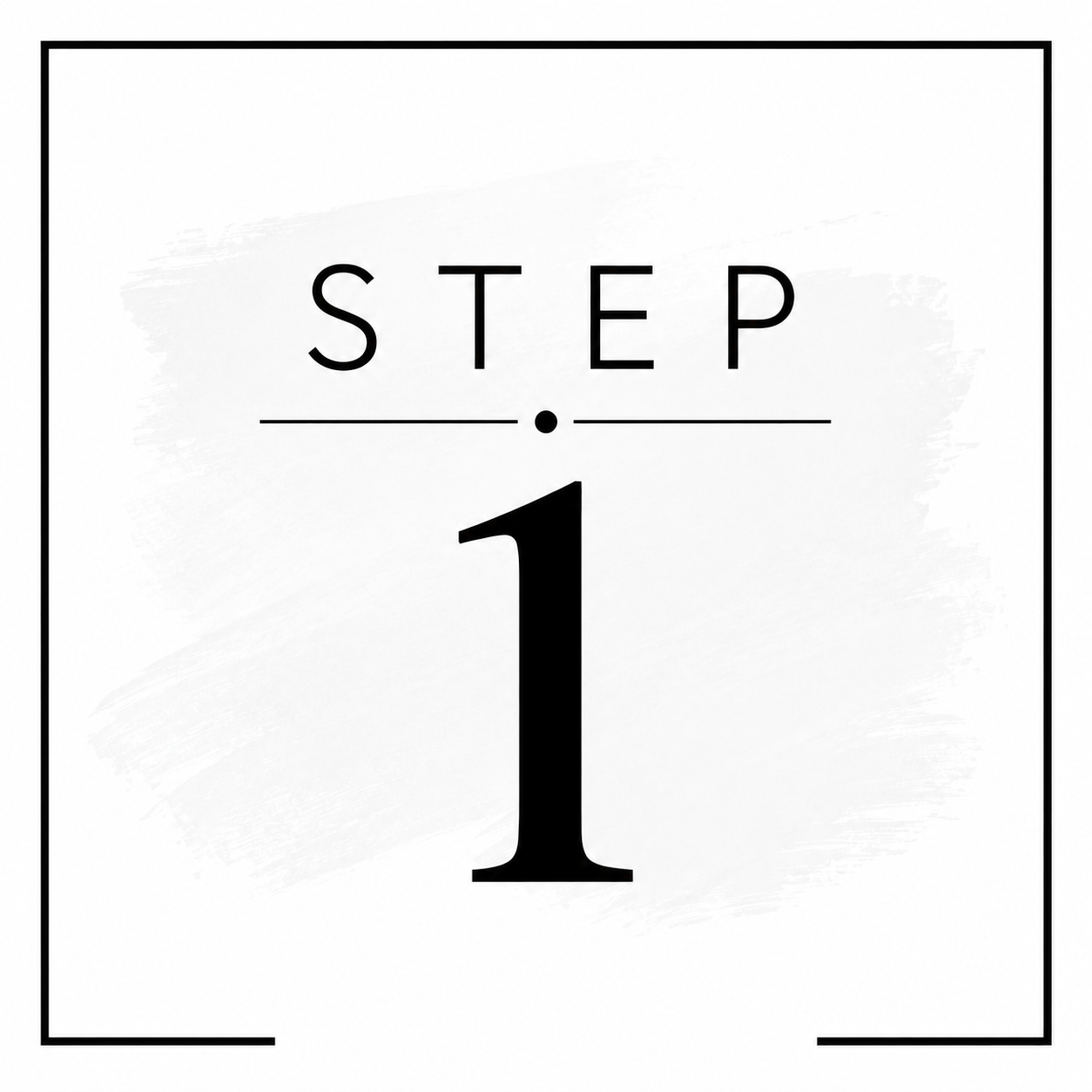 A black and white graphic featuring the phrase "Step 1" with the number one prominently displayed beneath the text, all inside a thin square border.