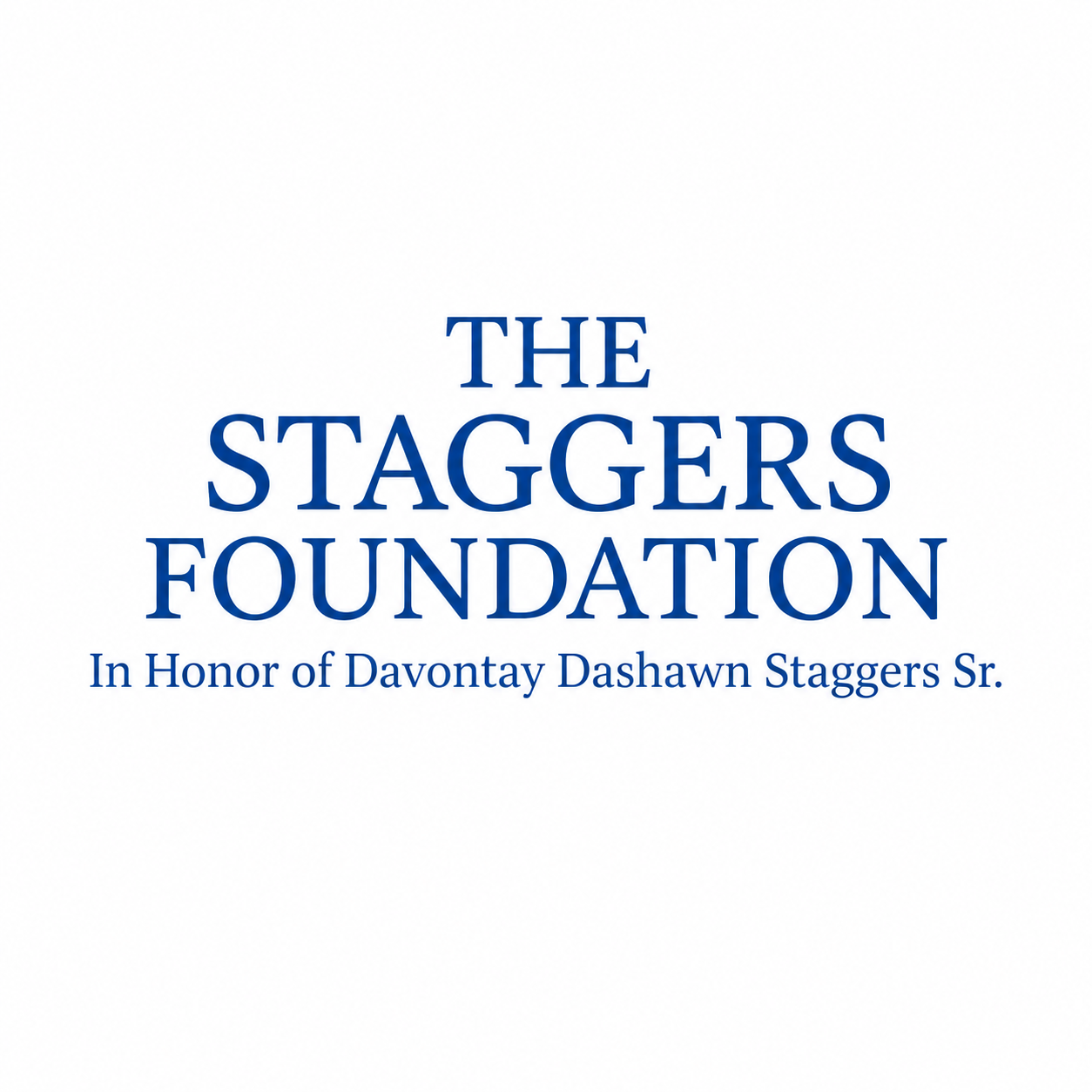  THE STAGGERS FOUNDATION HONOR OF DA VONTAY DA SHAWN STAGGERS SR