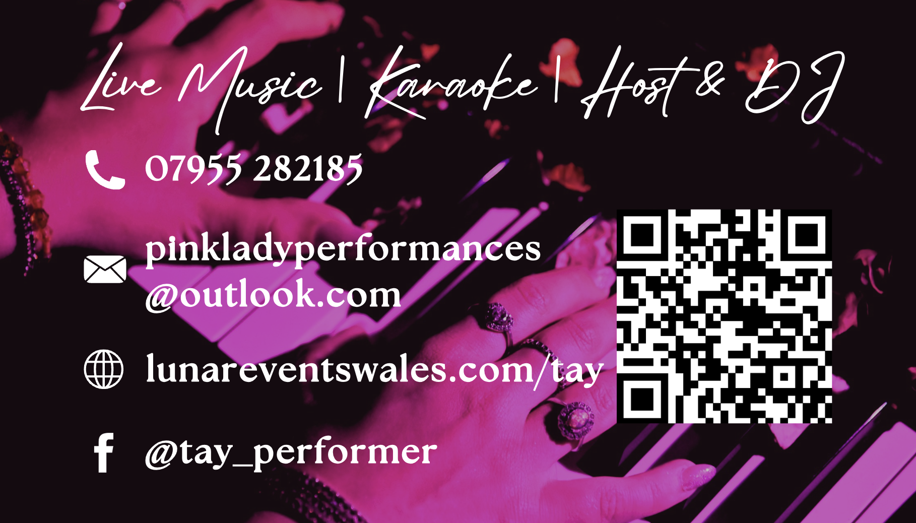 Tay's hands playing piano. The hands have rings aIt reads 'Live music | Karaoke | Host & DJ' followed by contact information. Phone 07955 282 185. Email pinkladyperformances@outlook.com. Website lunareventswales.com/tay. Social media @tay_performer.