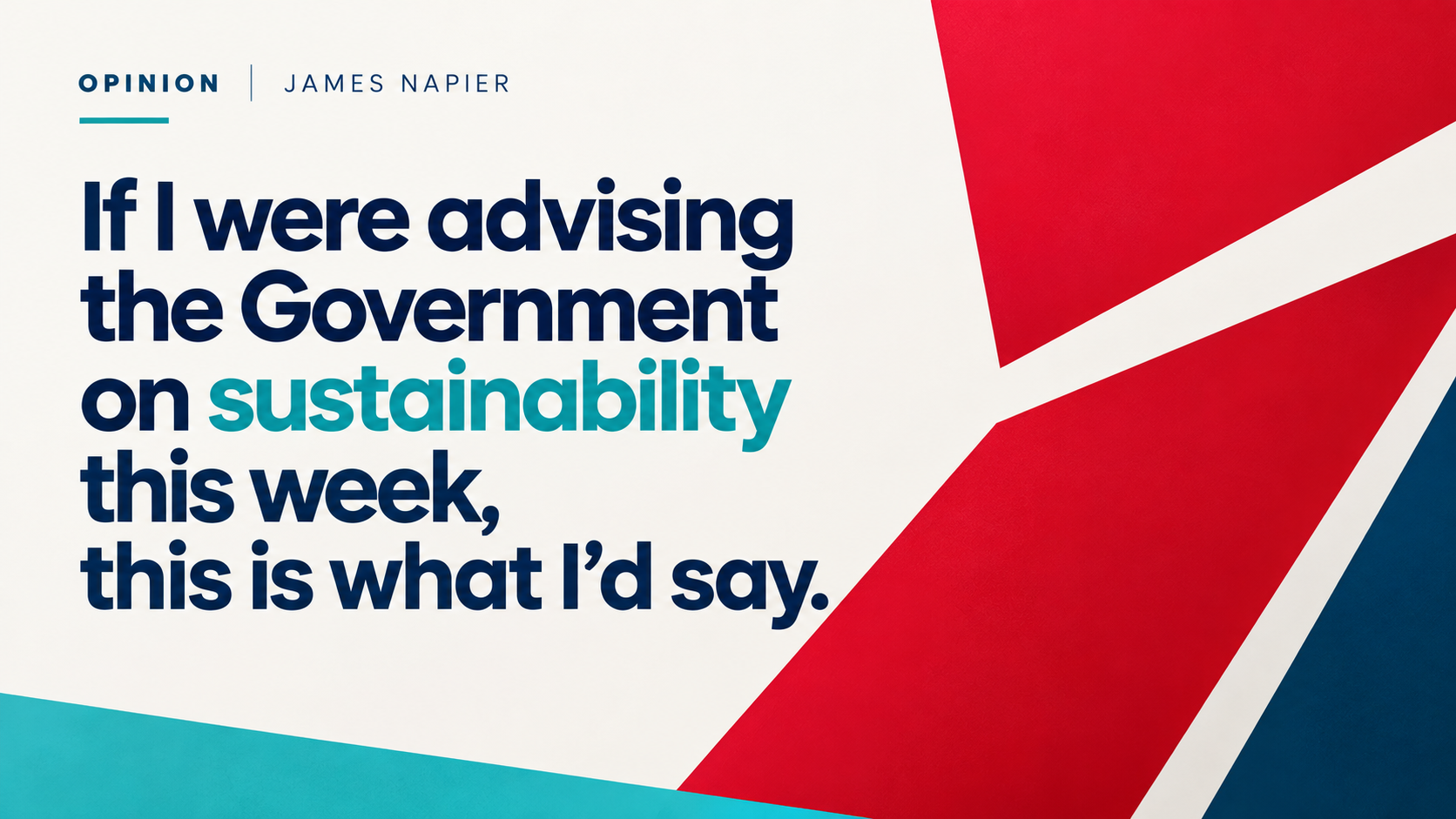 OPINION: If I were advising the Government on sustainability this week, this is what I’d say.