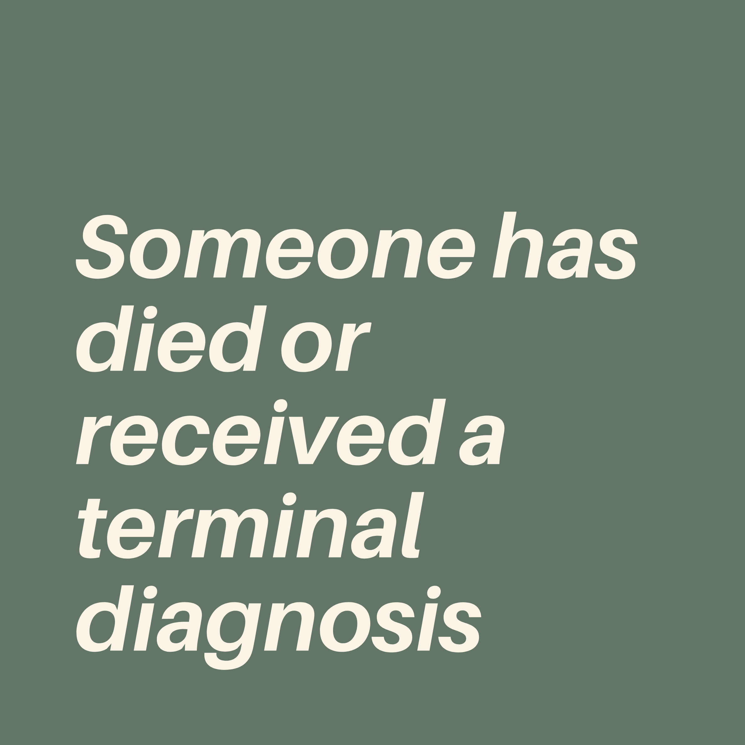 If someone has died or received a terminal diagnosis