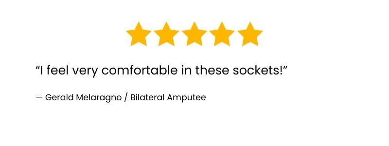 Testimonial graphic from Gerald Melaragno, bilateral amputee, reviewing his Quatro Sockets with the quote “I feel very comfortable in these sockets!”