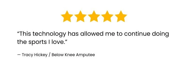 Testimonial graphic from Tracy Hickey, below-knee amputee, reviewing her Quatro Socket with the quote “This technology has allowed me to continue doing the sports I love.”