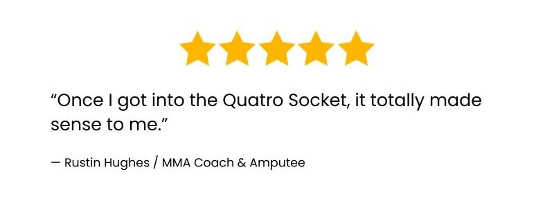 Testimonial graphic from Rustin Hughes, MMA coach and amputee, reviewing his Quatro Socket with the quote “Once I got into the Quatro Socket, it totally made sense to me.”