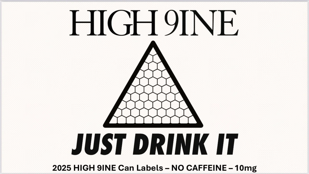 A beverage label with the text "HIGH 9INE" at the top and "JUST DRINK IT" at the bottom, with a honeycomb pattern inside a triangle in the center. The label also states "2025 HIGH 9INE Can Labels – NO CAFFEINE – 10mg" at the bottom.
