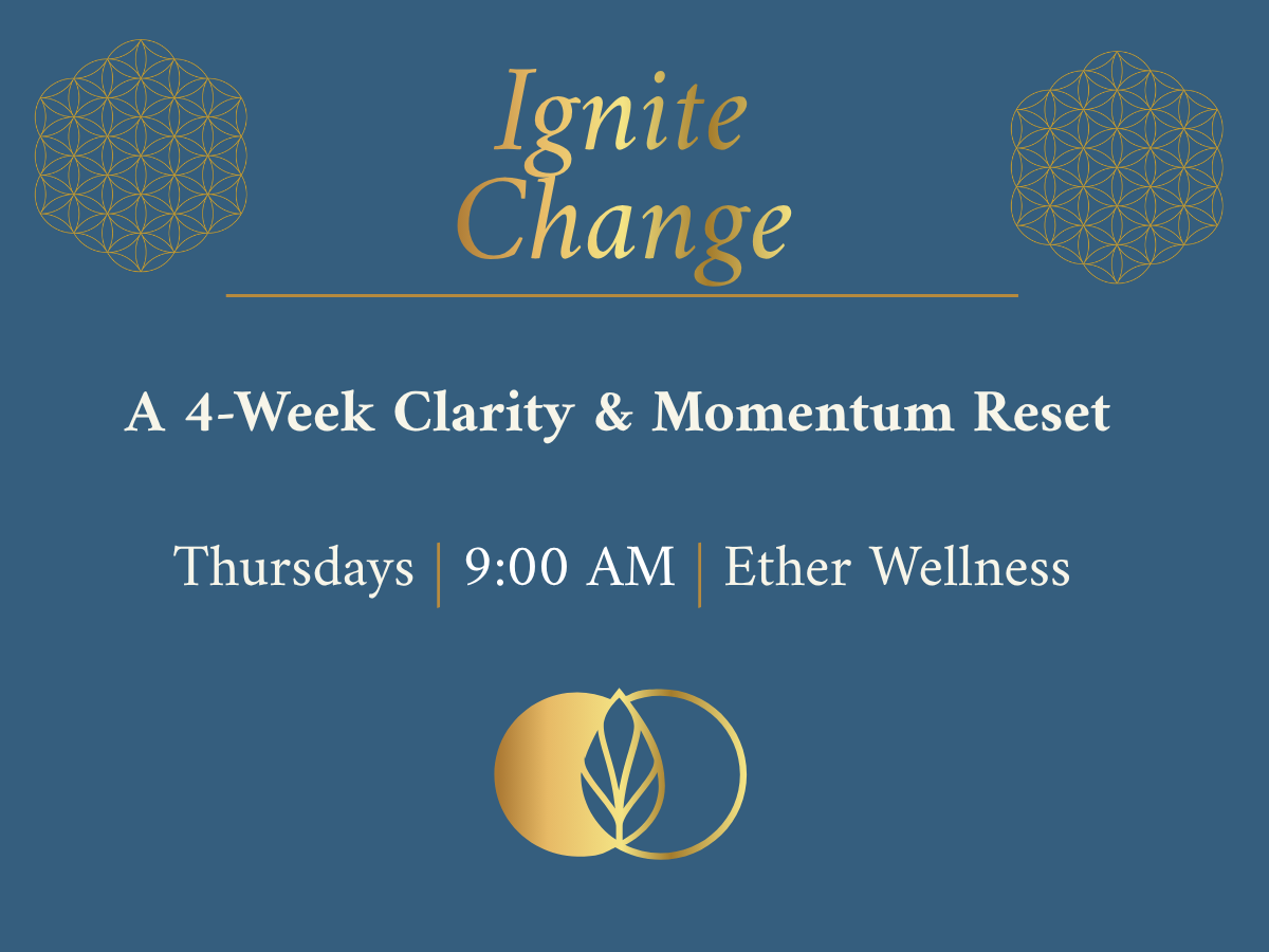 Ignite Change: A 4-Week Clarity &amp; Momentum Reset (In Person)