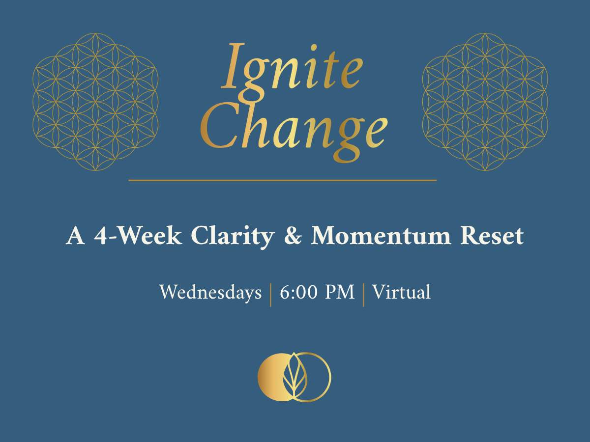 Ignite Change: A 4-Week Clarity &amp; Momentum Reset (Virtual)
