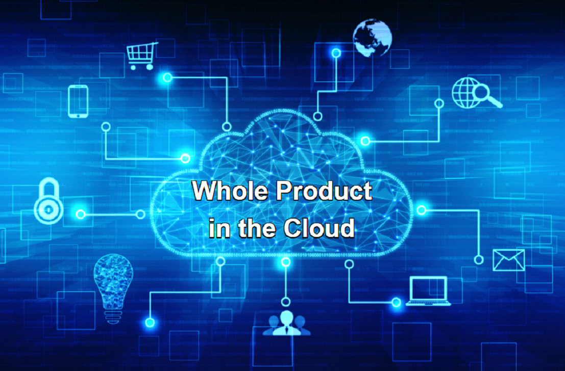 Whole Product Elaboration for SaaS: Part 1: Why SaaS Demands Another Look at Whole Product