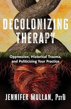 Book cover for 'Decolonizing Therapy' by Jennifer Mullan, PsyD, featuring intertwined dark roots and a heart-shaped knot of roots against a yellow and orange background.