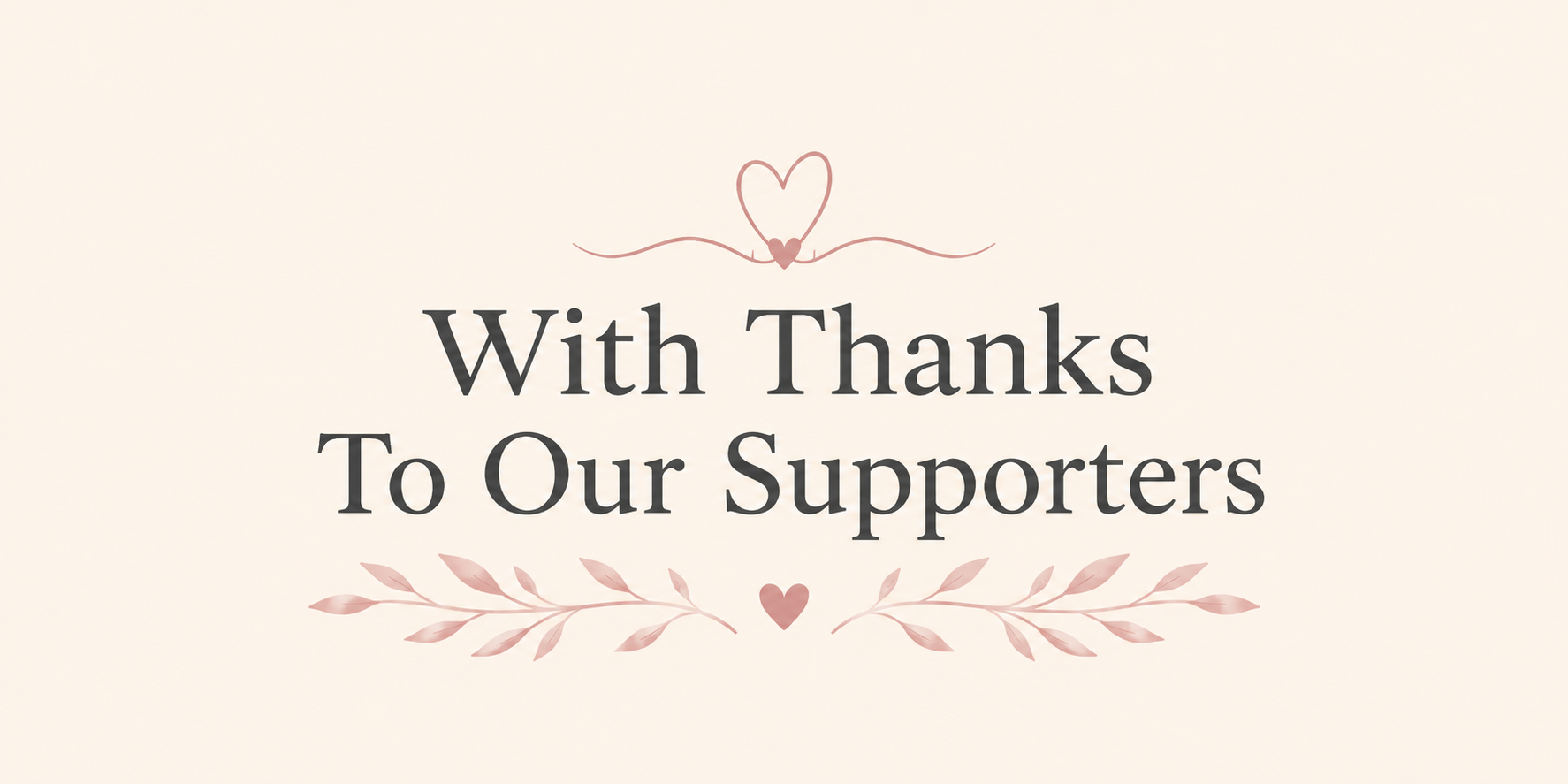 A thank you message with a decorative heart and leaf design, saying 'With Thanks To Our Supporters'.
