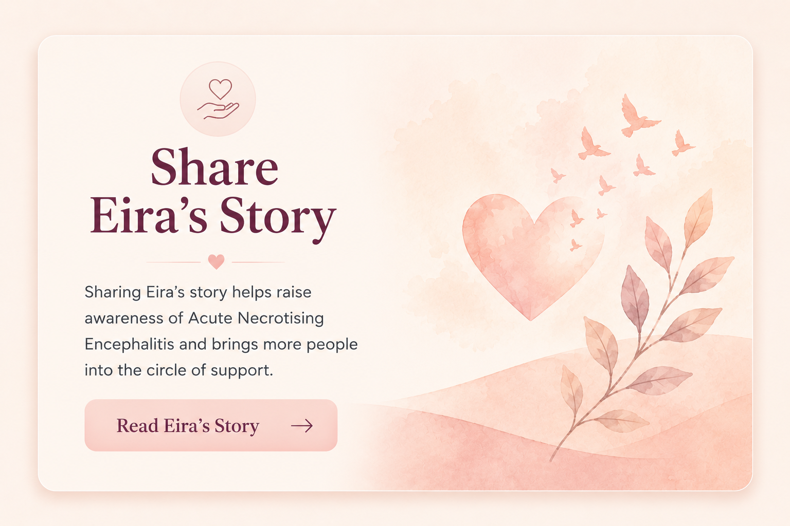Web page with message to share Eira's story to raise awareness of Acute Necrotizing Encephalitis, featuring a pink and peach watercolor design with a heart, birds, leaves, and a button to read Eira's story.