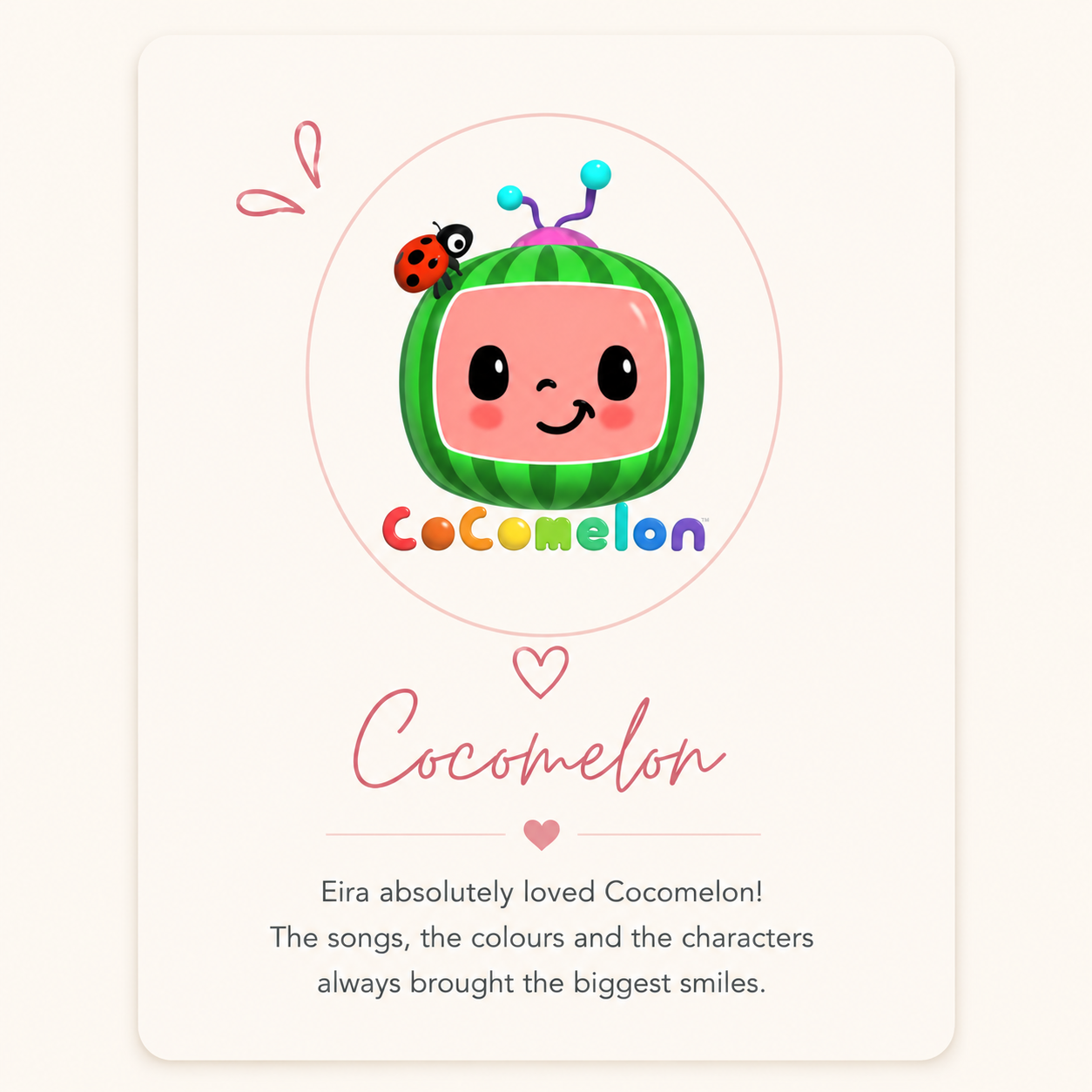 A colorful promotional card for Cocomelon featuring a cartoon watermelon character with a cute face, a ladybug, and antennae. Text includes the Cocomelon logo, the name 'Cocomelon' in a handwritten style, and a message expressing love for Cocomelon and its characters.